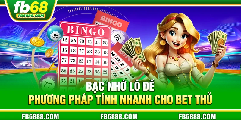 Bạc nhớ lô đề - Phương pháp tính nhanh cho bet thủ