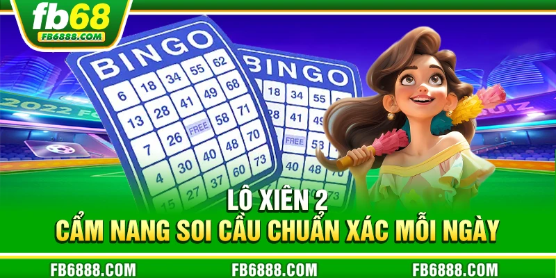 Lô xiên 2 - Cẩm nang soi cầu chuẩn xác mỗi ngày