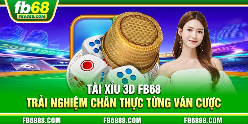 Tài xỉu 3D FB68 - Trải nghiệm chân thực từng ván cược