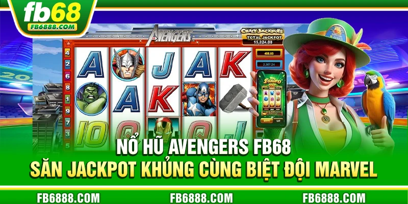 Nổ hũ Avengers FB68 - Săn jackpot khủng cùng biệt đội marvel