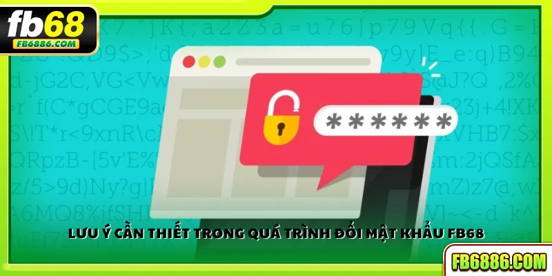 Lưu ý cần thiết trong quá trình đổi mật khẩu FB68