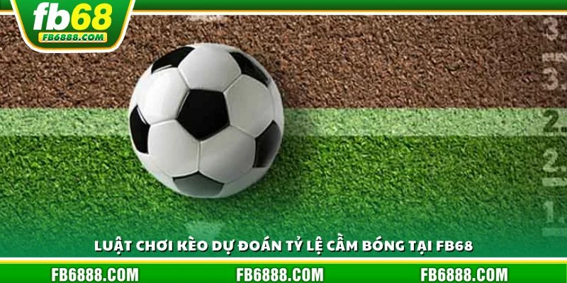 Luật chơi kèo dự đoán tỷ lệ cầm bóng tại FB68