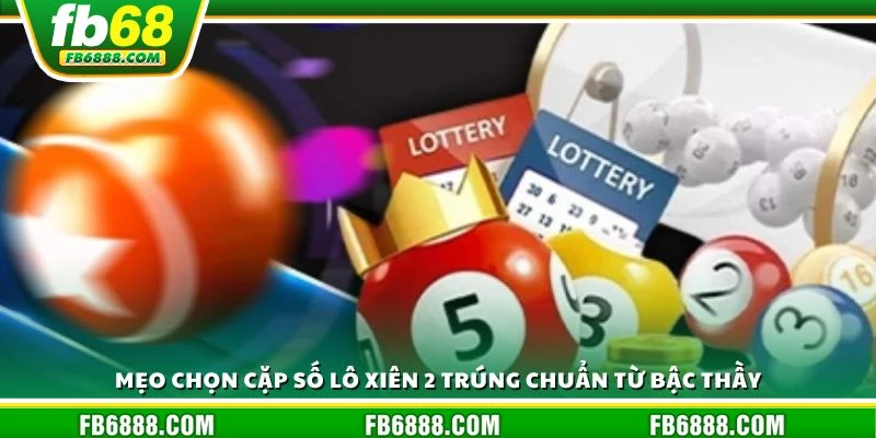 Mẹo chọn cặp số lô xiên 2 trúng chuẩn từ bậc thầy