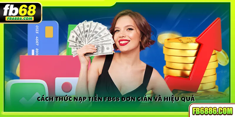 Cách thức nạp tiền FB68 đơn giản và hiệu quả