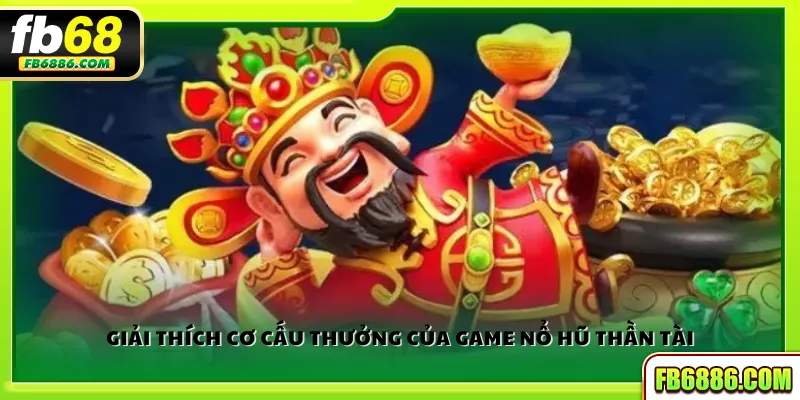 Giải thích cơ cấu thưởng của game nổ hũ Thần Tài