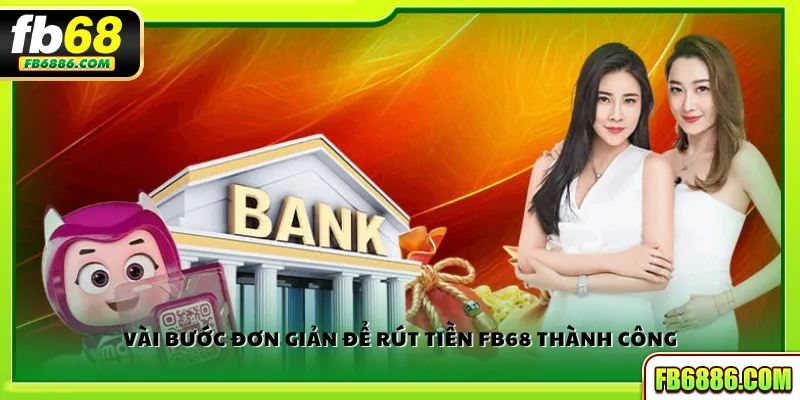 Vài bước đơn giản để rút tiền FB68 thành công